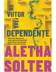 Un viitor fara dependente - 100 de sfaturi despre cum sa ajutam copiii sa faca fata presiunii sociale evitand comportamentele no