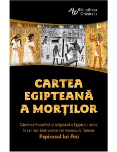Cartea egipteana a mortilor - Gandirea filosofica si religioasa a Egiptului antic in cel mai bine conservat manuscris funerar: P