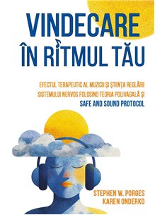 Vindecare in ritmul tau - Efectul terapeutic al muzicii si stiinta reglarii sistemului nervos folosind Teoria Polivagala si Safe