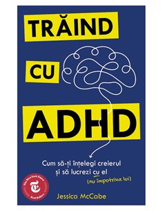 Traind cu ADHD - Cum sa-ti intelegi creierul si sa lucrezi cu el (nu impotriva lui) - Jessica McCabe | Herald