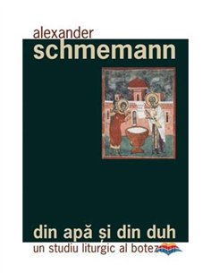 Din apa si din Duh. Un studiu liturgic al botezului | Editura Sophia