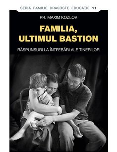Familia - ultimul bastion. Raspunsuri la intrebari ale tinerilor | Editura Sophia