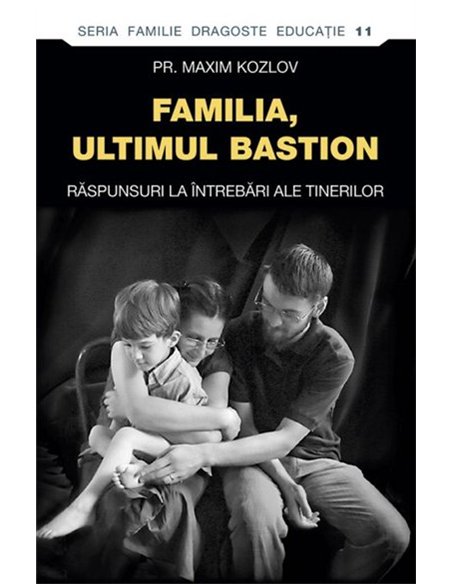 Familia - ultimul bastion. Raspunsuri la intrebari ale tinerilor | Editura Sophia