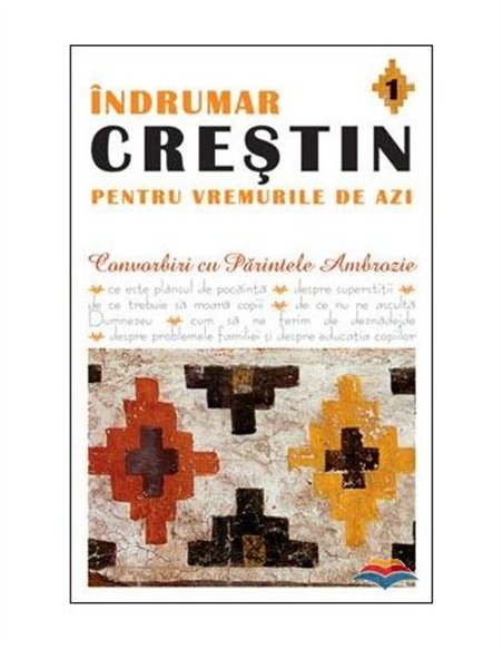Indrumar crestin pentru vremurile de azi. Convorbiri cu Parintele Ambrozie. vol. 1 | Editura Sophia
