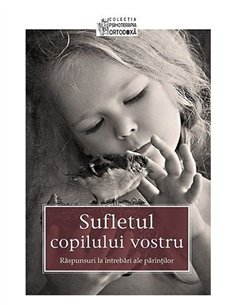 Sufletul copilului vostru. Raspunsuri la intrebari ale parintilor | Editura Sophia