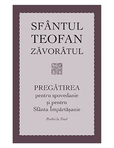 Pregatirea pentru spovedanie si pentru Sfanta Impartasanie. Predici la Triod | Editura Sophia