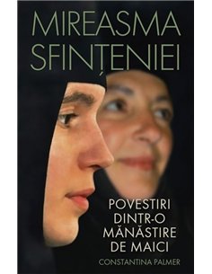Mireasma sfinteniei. Povestiri dintr-o manastire de maici | Editura Sophia