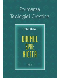 Drumul spre Niceea. Formarea Teologiei Crestine - vol. 1 | Editura Sophia