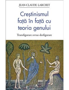 Crestinismul fata in fata cu teoria genului. Transfigurare versus desfigurare | Editura Sophia