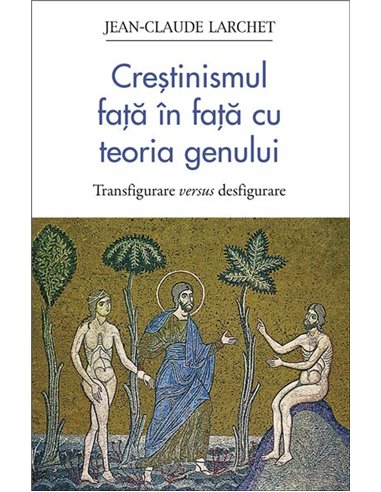 Crestinismul fata in fata cu teoria genului. Transfigurare versus desfigurare | Editura Sophia